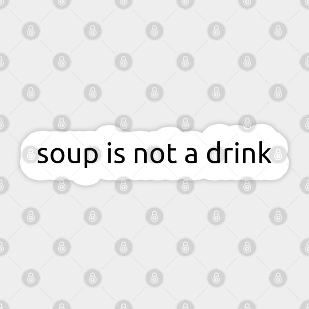 Soup Is Not a Drink (Black Text) Sticker by Electric Mermaid